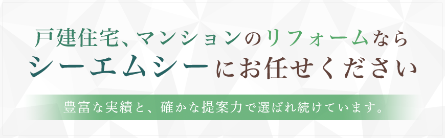 戸建住宅、マンションのリフォームならシーエムシーにお任せください